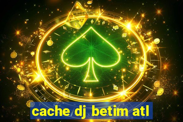 cache dj betim atl